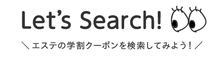 Let's Search!　エステの学割クーポンを検索してみよう！